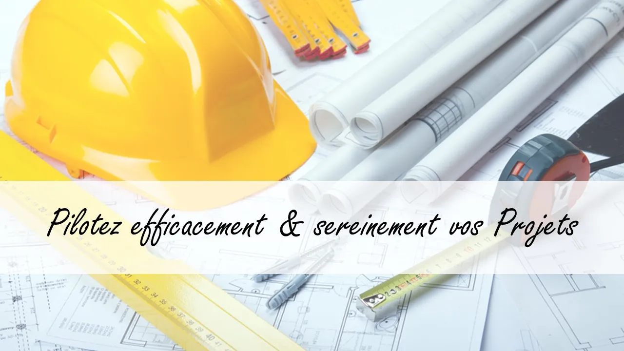 PILOTER EFFICACEMENT & SEREINEMENT VOS PROJETS